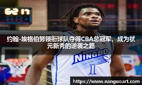 约翰-埃格伯努领衔球队夺得CBA总冠军，成为状元新秀的逆袭之路