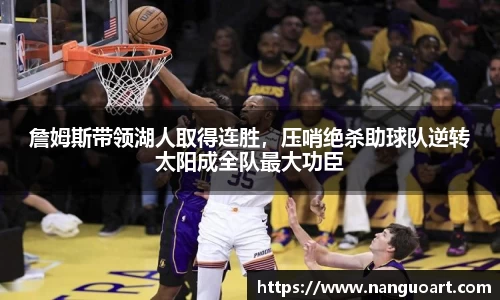 詹姆斯带领湖人取得连胜，压哨绝杀助球队逆转太阳成全队最大功臣