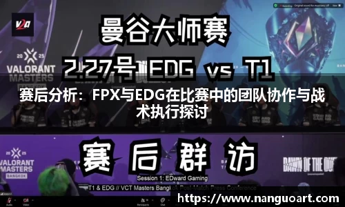 赛后分析：FPX与EDG在比赛中的团队协作与战术执行探讨