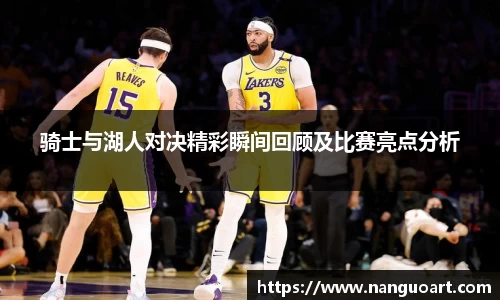 骑士与湖人对决精彩瞬间回顾及比赛亮点分析