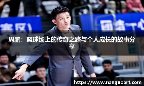 周鹏：篮球场上的传奇之路与个人成长的故事分享