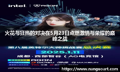 火花与狂热的对决在5月23日点燃激情与荣耀的巅峰之战