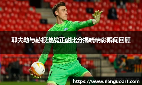 耶夫勒与赫根激战正酣比分揭晓精彩瞬间回顾