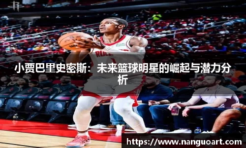 小贾巴里史密斯：未来篮球明星的崛起与潜力分析