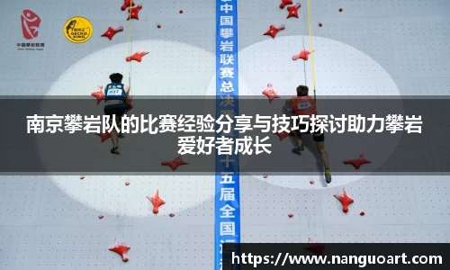 南京攀岩队的比赛经验分享与技巧探讨助力攀岩爱好者成长