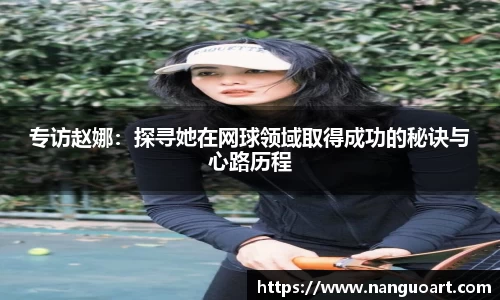 专访赵娜：探寻她在网球领域取得成功的秘诀与心路历程