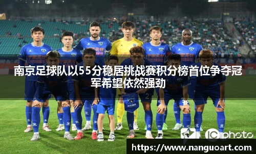 南京足球队以55分稳居挑战赛积分榜首位争夺冠军希望依然强劲