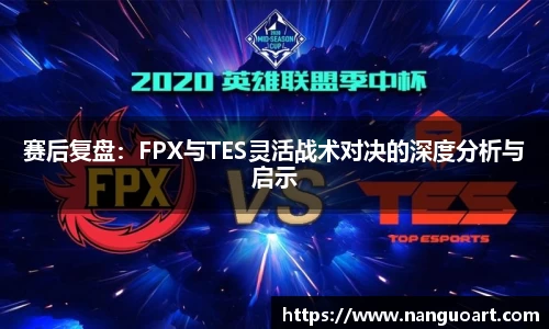 赛后复盘：FPX与TES灵活战术对决的深度分析与启示